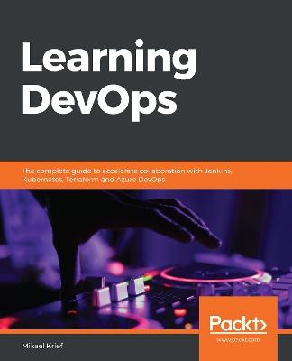 Learning DevOps: The complete guide to accelerate collaboration with Jenkins, Kubernetes, Terraform and Azure DevOps - Mikael Krief - cover