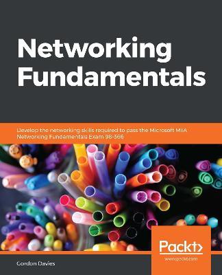 Networking Fundamentals: Develop the networking skills required to pass the Microsoft MTA Networking Fundamentals Exam 98-366 - Gordon Davies - cover