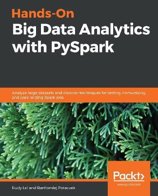 Hands-On Big Data Analytics with PySpark: Analyze large datasets and discover techniques for testing, immunizing, and parallelizing Spark jobs - Rudy Lai,Bartlomiej Potaczek - cover