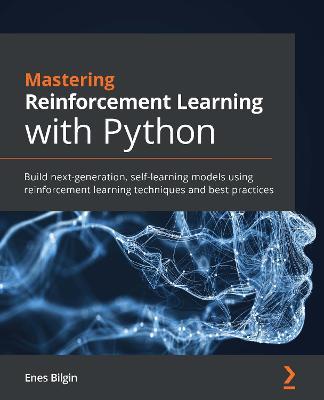 Mastering Reinforcement Learning with Python: Build next-generation, self-learning models using reinforcement learning techniques and best practices - Enes Bilgin - cover