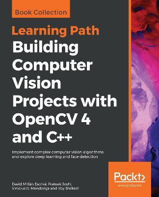 Building Computer Vision Projects with OpenCV 4 and C++: Implement complex computer vision algorithms and explore deep learning and face detection - David Millan Escriva,Prateek Joshi,Vinicius G. Mendonca - cover