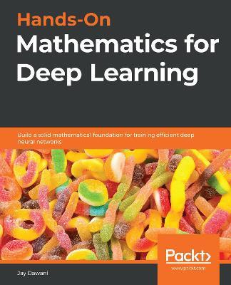 Hands-On Mathematics for Deep Learning: Build a solid mathematical foundation for training efficient deep neural networks - Jay Dawani - cover