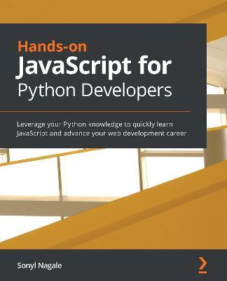Hands-on JavaScript for Python Developers: Leverage your Python knowledge to quickly learn JavaScript and advance your web development career - Sonyl Nagale - cover