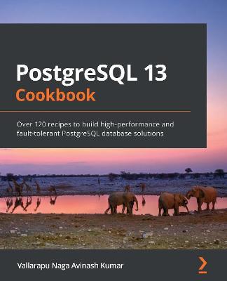 PostgreSQL 13 Cookbook: Over 120 recipes to build high-performance and fault-tolerant PostgreSQL database solutions - Vallarapu Naga Avinash Kumar - cover