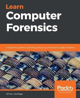 Learn Computer Forensics: A beginner's guide to searching, analyzing, and securing digital evidence - William Oettinger - cover