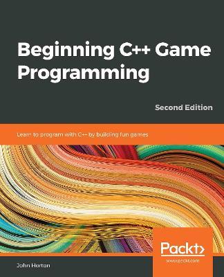 Beginning C++ Game Programming: Learn to program with C++ by building fun games, 2nd Edition - John Horton - cover