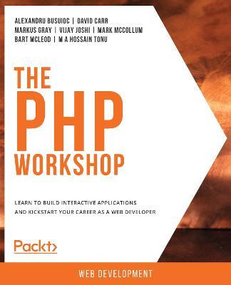 The The PHP Workshop: Learn to build interactive applications and kickstart your career as a web developer - Alexandru Busuioc,David Carr,Markus Gray - cover