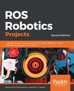 ROS Robotics Projects: Build and control robots powered by the Robot Operating System, machine learning, and virtual reality, 2nd Edition