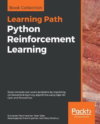 Python Reinforcement Learning: Solve complex real-world problems by mastering reinforcement learning algorithms using OpenAI Gym and TensorFlow - Sudharsan Ravichandiran,Sean Saito,Rajalingappaa Shanmugamani - cover