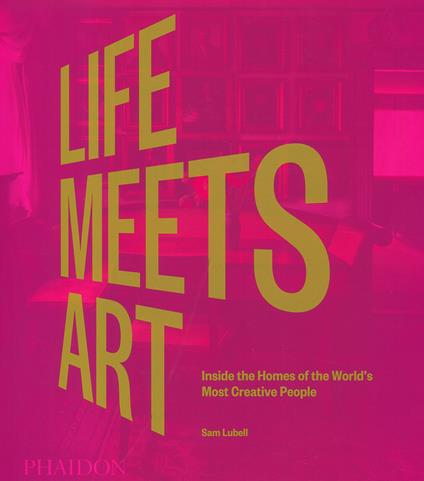 Life meets art. Inside the homes of the world's most creative people. Ediz. a colori - Sam Lubell - copertina