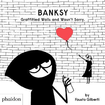 Banksy Graffitied Walls and Wasn't Sorry - Fausto Gilberti - cover