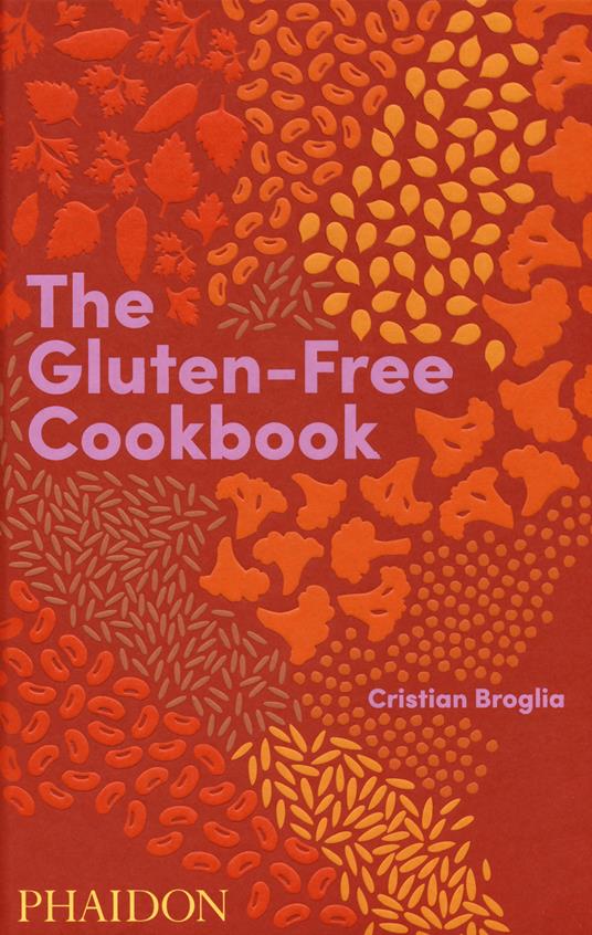 The Gluten-Free Cookbook: 350 delicious and naturally gluten-free recipes from more than 80 countries - Cristian Broglia - cover