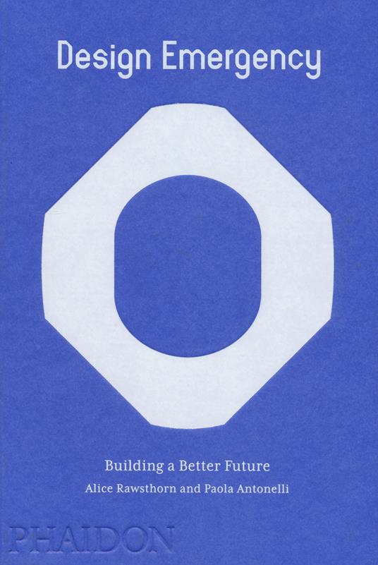 Design emergency. Builiding a better future. Ediz. illustrata - Alice Rawsthorn,Paola Antonelli - copertina
