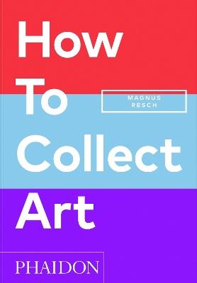 How to collect art - Magnus Resch - copertina