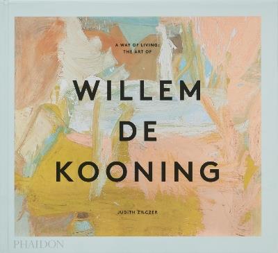 A way of living. The Art of Willem de Kooning - Judith Zilczer - copertina