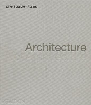 Diller Scofidio + Renfro. Architecture. Not architecture - copertina