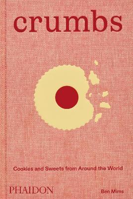 Crumbs. Cookies and sweets from around the world - Ben Mims - copertina