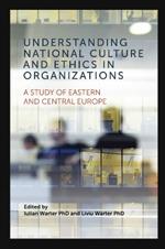 Understanding National Culture and Ethics in Organizations: A Study of Eastern and Central Europe