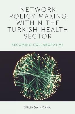 Network Policy Making within the Turkish Health Sector: Becoming Collaborative - Julinda Hoxha - cover