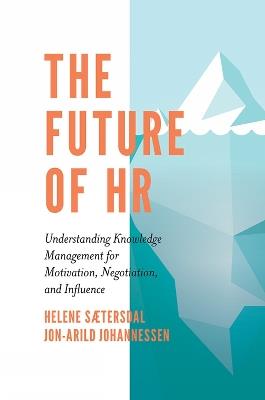 The Future of HR: Understanding Knowledge Management for Motivation, Negotiation, and Influence - Helene Sætersdal,Jon-Arild Johannessen - cover
