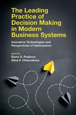 The Leading Practice of Decision Making in Modern Business Systems: Innovative Technologies and Perspectives of Optimization - cover