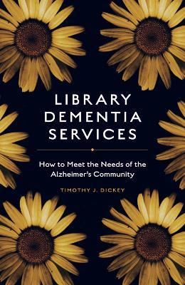 Library Dementia Services: How to Meet the Needs of the Alzheimer's Community - Timothy J. Dickey - cover