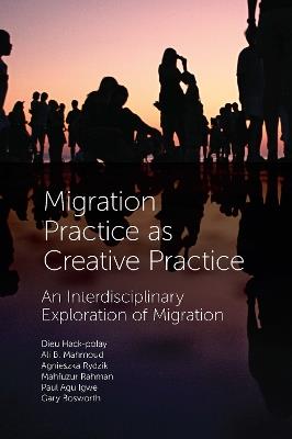 Migration Practice as Creative Practice: An Interdisciplinary Exploration of Migration - Dieu Hack-Polay,Ali B. Mahmoud,Agnieszka Rydzik - cover