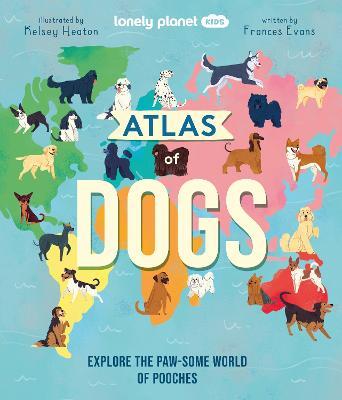 Lonely Planet Kids Atlas of Dogs - Lonely Planet Kids - cover