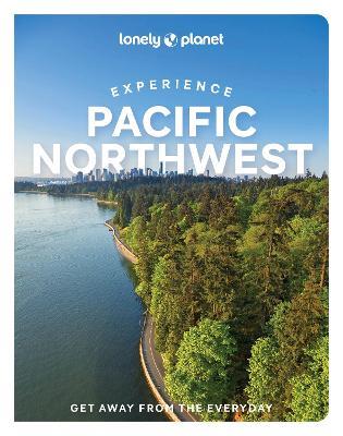 Lonely Planet Experience Pacific Northwest - Lonely Planet,Bianca Bujan,Lara Dunning - cover