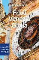 Lonely Planet Friuli Venezia Giulia - Lonely Planet,Luigi Farrauto,Piero Pasini - cover