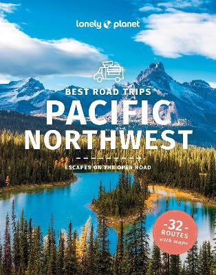 Lonely Planet Best Road Trips Pacific Northwest - Lonely Planet,Becky Ohlsen,Robert Balkovich - cover