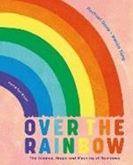 Over the Rainbow: The Science, Magic and Meaning of Rainbows