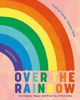 Over the Rainbow: The Science, Magic and Meaning of Rainbows - Rachael Davis - cover