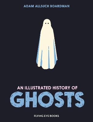An Illustrated History of Ghosts - Adam Allsuch Boardman - cover