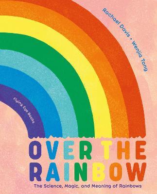 Over the Rainbow: The Science, Magic and Meaning of Rainbows - Rachael Davis - cover