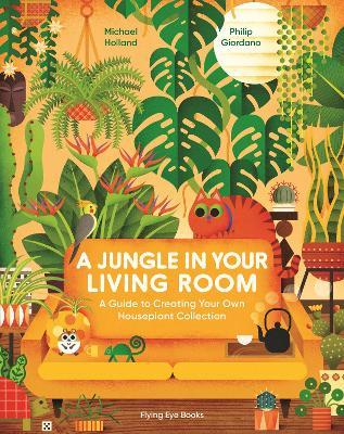 A Jungle in Your Living Room: A Guide to Creating Your Own Houseplant Collection - Michael Holland - cover