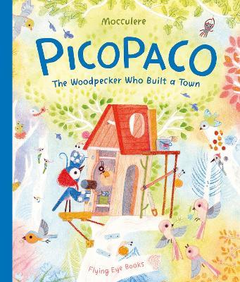 Picopaco: The Woodpecker Who Built a Town - Mocculere - cover