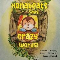 Honabeats Says: Crazy Words! - Howard L. Siskind,Karen L. Siskind,Sarah J. Siskind - cover