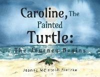 Caroline, The Painted Turtle: The Journey Begins - Jeanne McIntosh Rietzke - cover