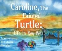Caroline, The Painted Turtle: Life in Key West - Jeanne McIntosh Rietzke - cover