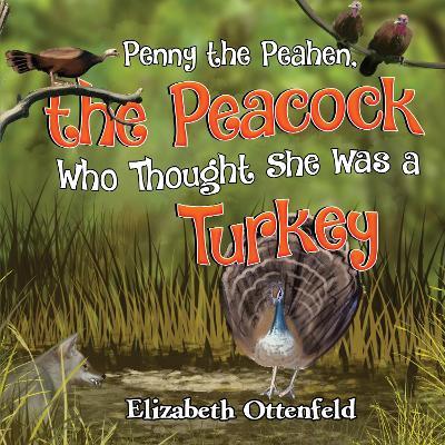 Penny the Peahen, the Peacock Who Thought She Was a Turkey - Elizabeth Ottenfeld - cover