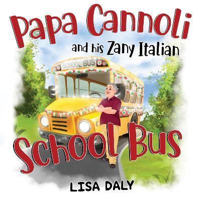 Papa Cannoli and his Zany Italian School Bus - Lisa Daly - cover
