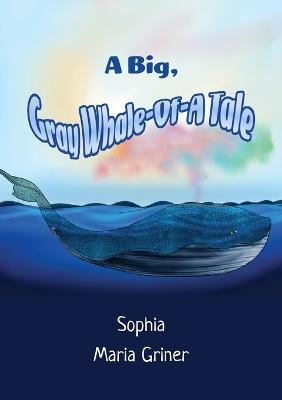 A Big, Gray Whale-Of-A Tale - Sophia Maria Griner - cover