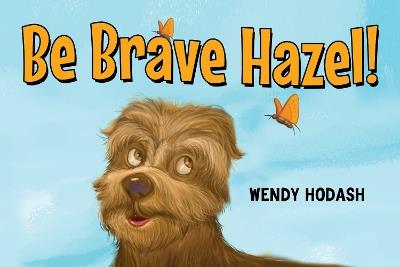 Be Brave Hazel! - Wendy Hodash - cover