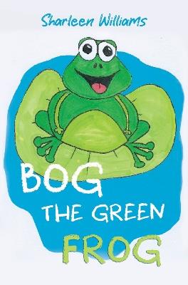 Bog the Green Frog - Sharleen Williams - cover