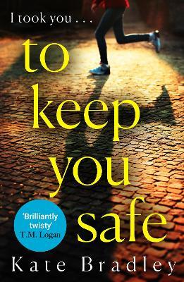 To Keep You Safe: A gripping and unpredictable new thriller you won’t be able to put down - Kate Bradley - cover