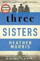 Libro in inglese Three Sisters: A TRIUMPHANT STORY OF LOVE AND SURVIVAL FROM THE AUTHOR OF THE TATTOOIST OF AUSCHWITZ Heather Morris