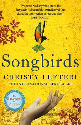 Songbirds: The powerful, evocative novel from the author of The Beekeeper of Aleppo - Christy Lefteri - cover