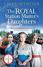 The Royal Station Master's Daughters: 'A heartwarming historical saga' Rosie Goodwin (The Royal Station Master's Daughters Series book 1)