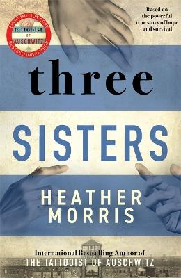 Three Sisters: A triumphant story of love and survival from the author of The Tattooist of Auschwitz - Heather Morris - cover